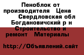 Пеноблок от производителя › Цена ­ 2 500 - Свердловская обл., Богдановичский р-н Строительство и ремонт » Материалы   